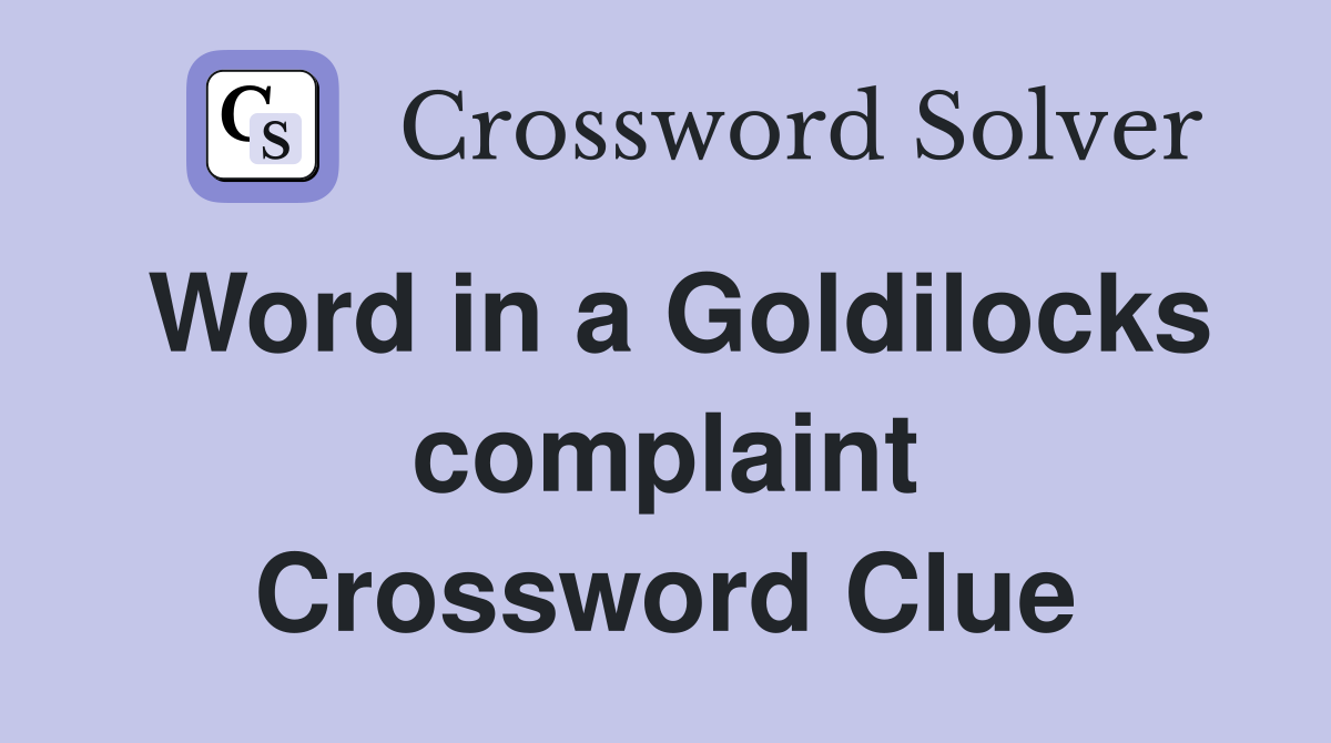 Word in a Goldilocks complaint Crossword Clue