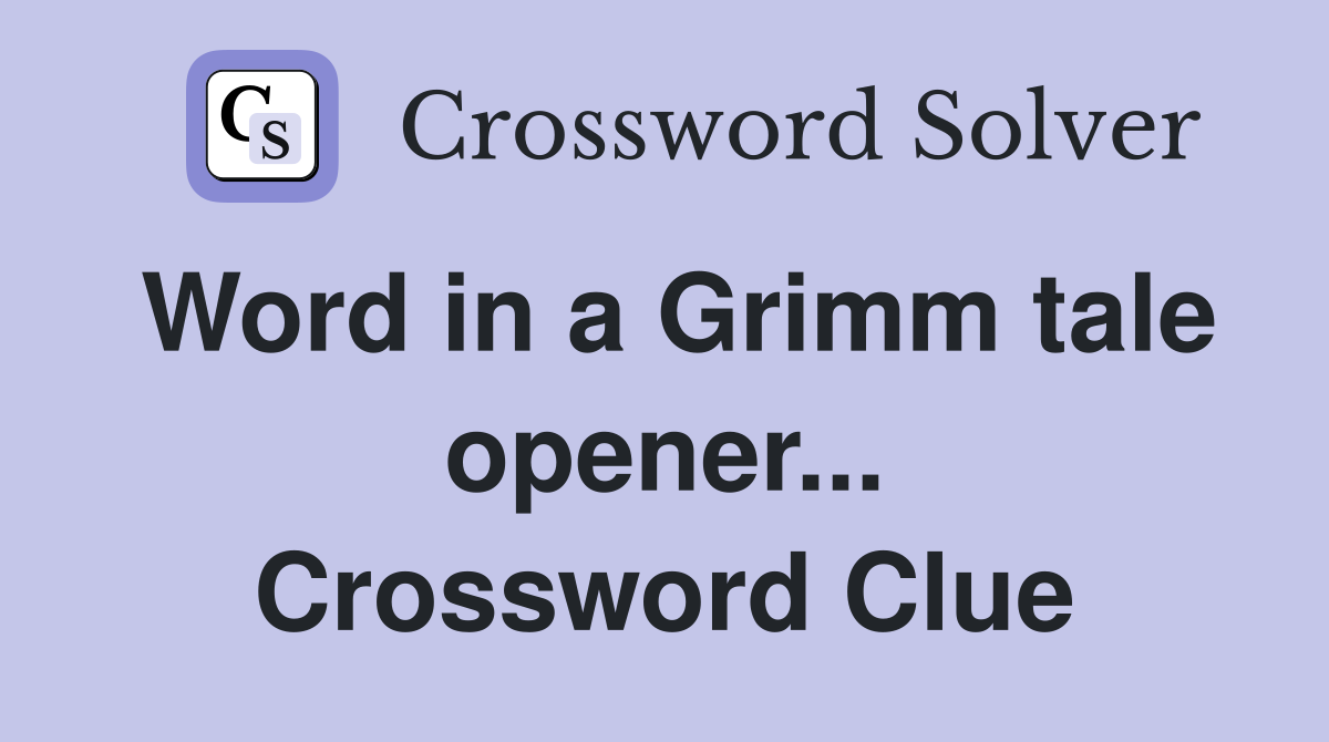 Word in a Grimm tale opener... Crossword Clue
