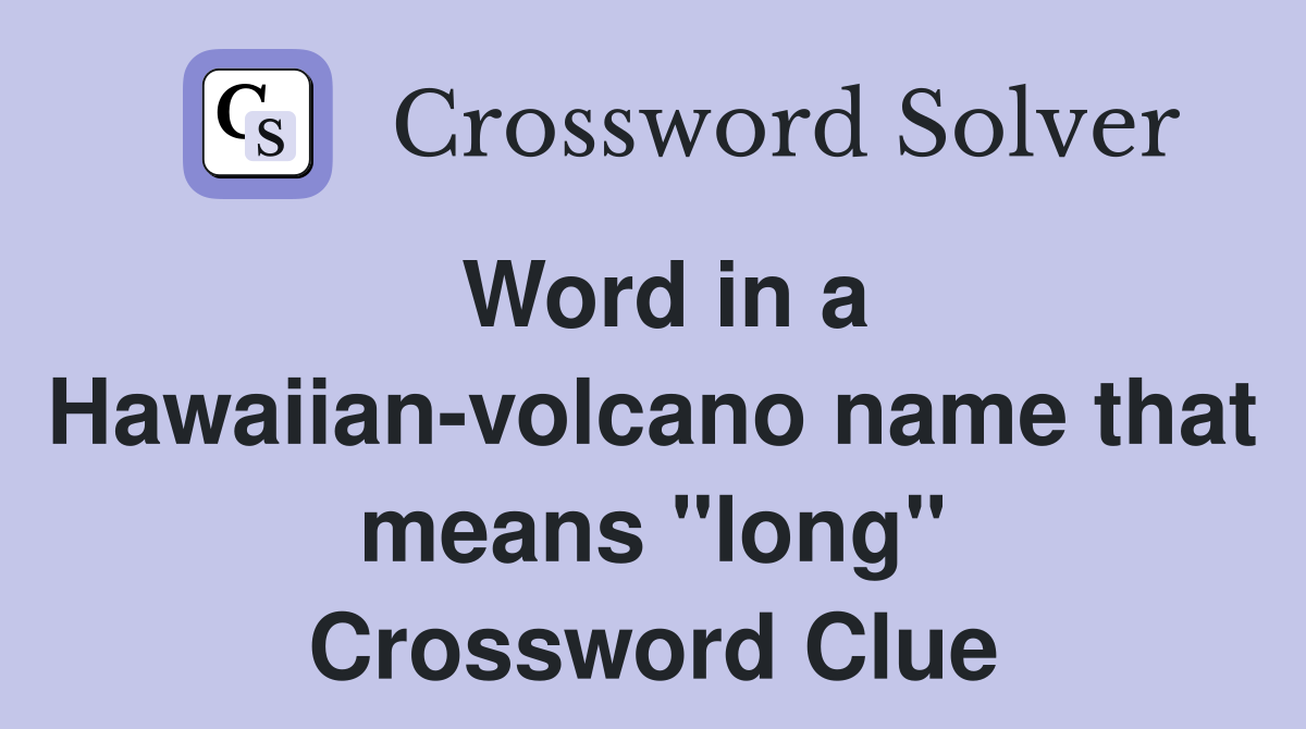 Word in a Hawaiian-volcano name that means "long" Crossword Clue
