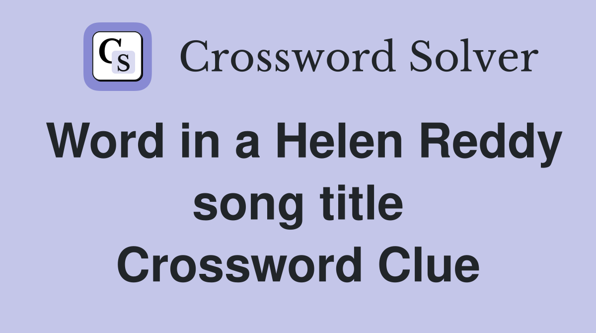 Word in a Helen Reddy song title Crossword Clue