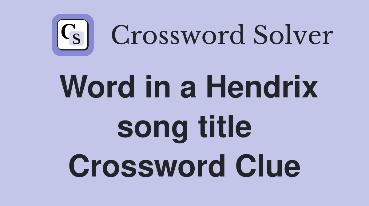 Word in a Hendrix song title Crossword Clue