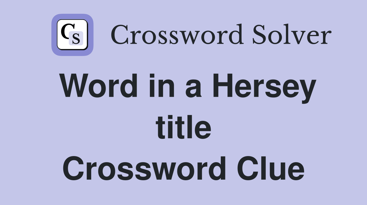 Word in a Hersey title Crossword Clue