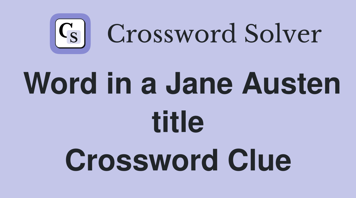 Word in a Jane Austen title Crossword Clue