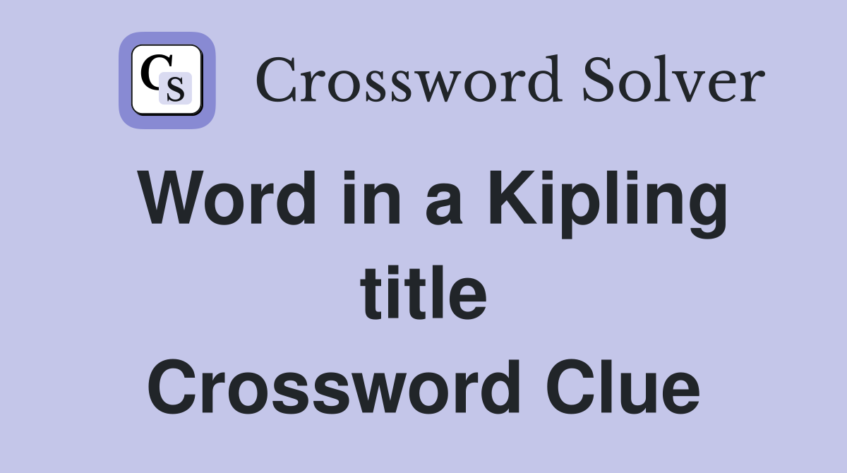 Word in a Kipling title Crossword Clue