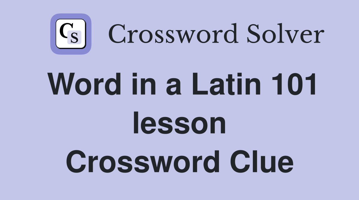 Word in a Latin 101 lesson Crossword Clue