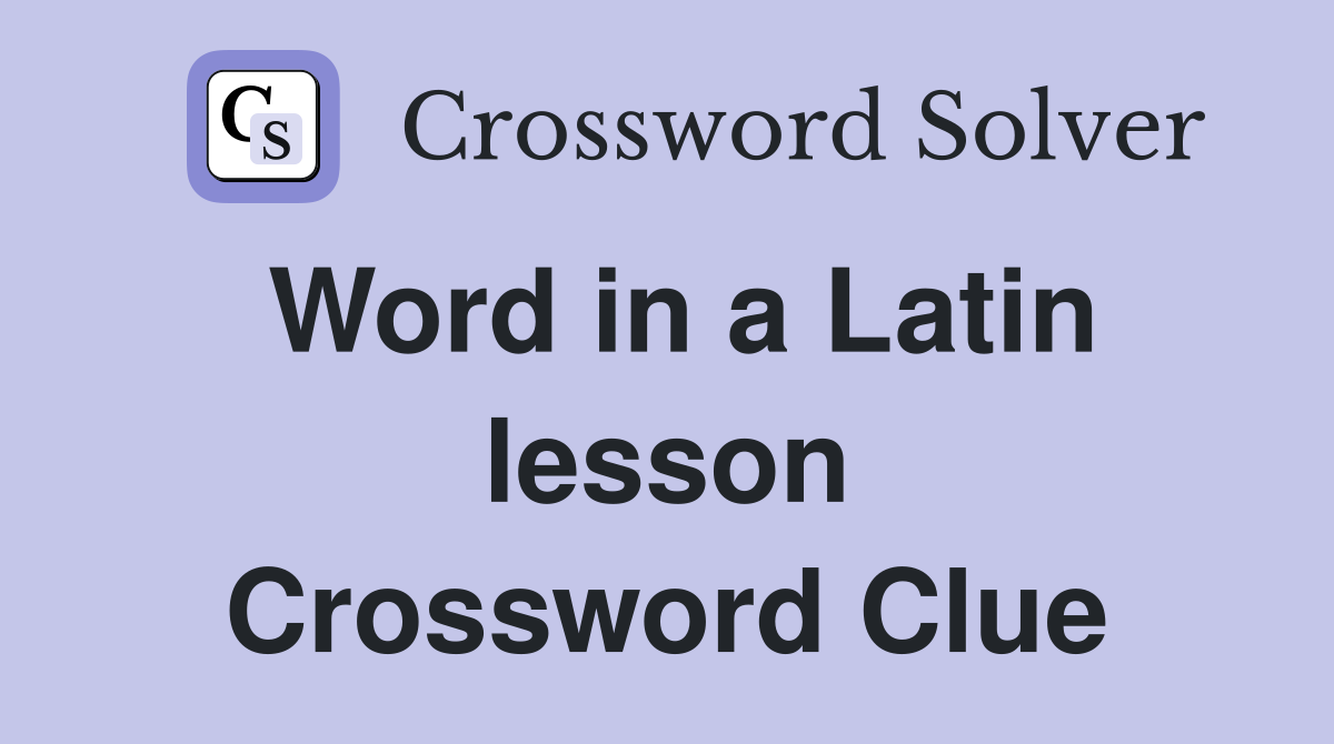 Word in a Latin lesson Crossword Clue
