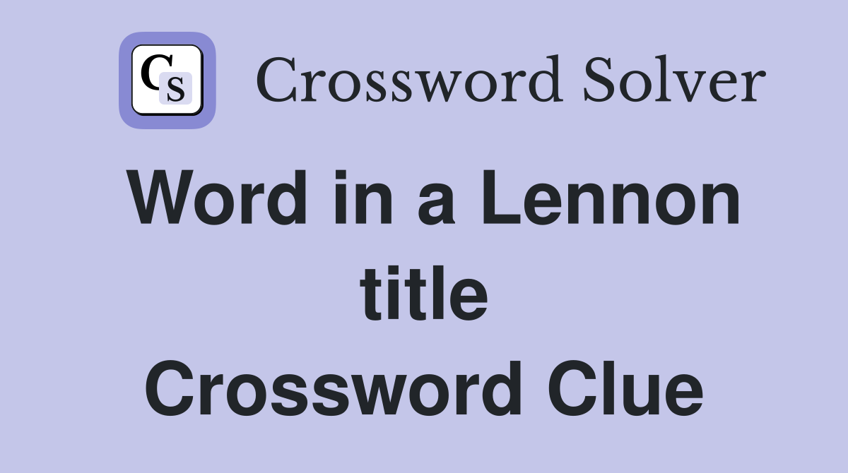 Word in a Lennon title Crossword Clue