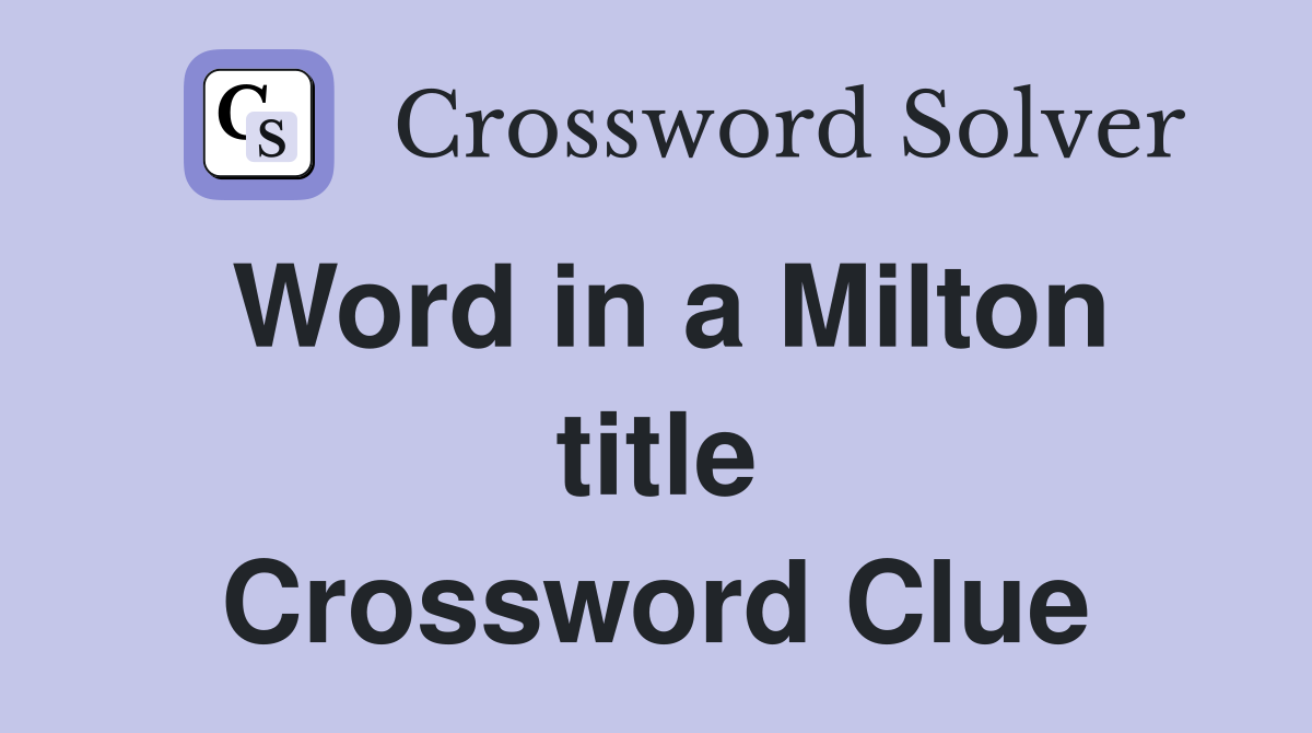 Word in a Milton title Crossword Clue