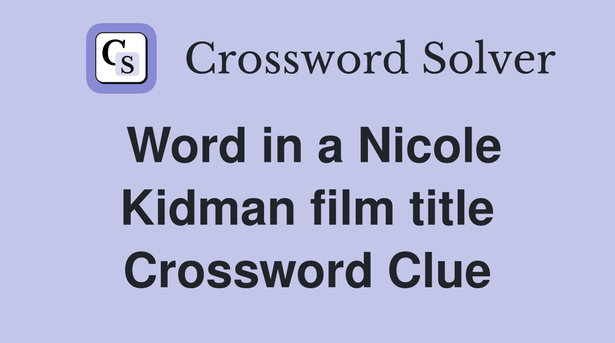 Word in a Nicole Kidman film title Crossword Clue