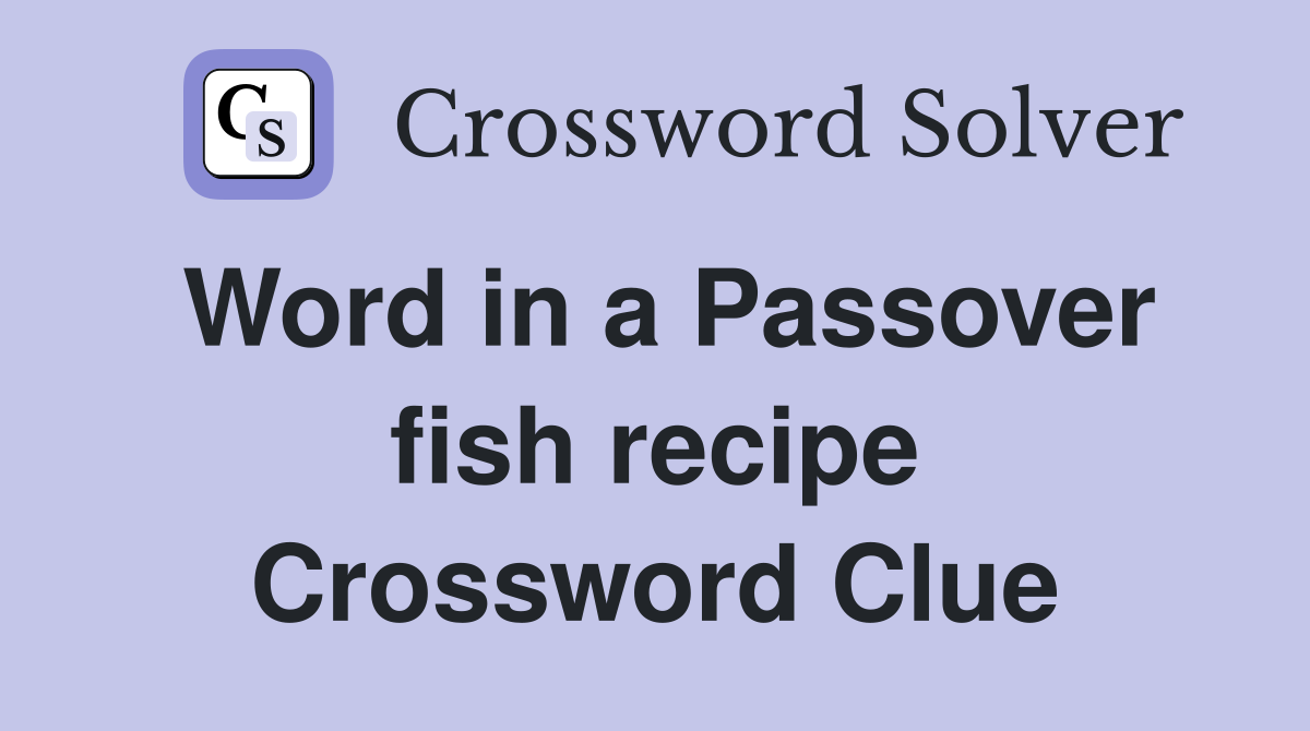Word in a Passover fish recipe Crossword Clue