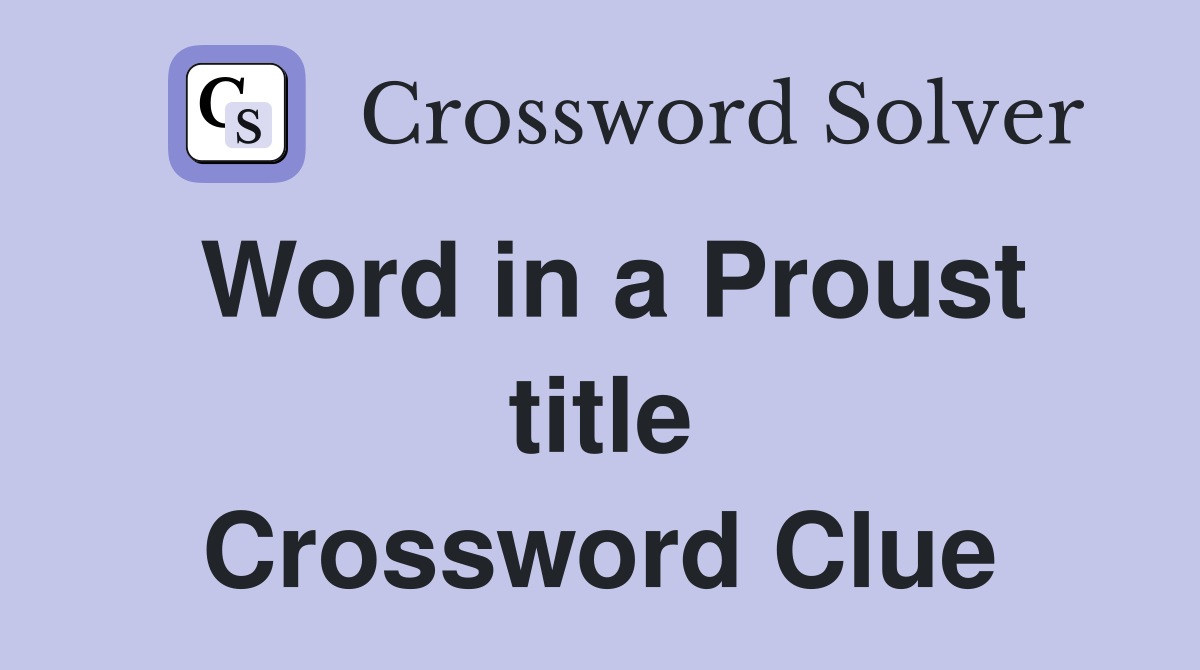 Word in a Proust title Crossword Clue