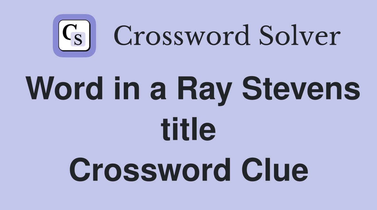 Word in a Ray Stevens title Crossword Clue