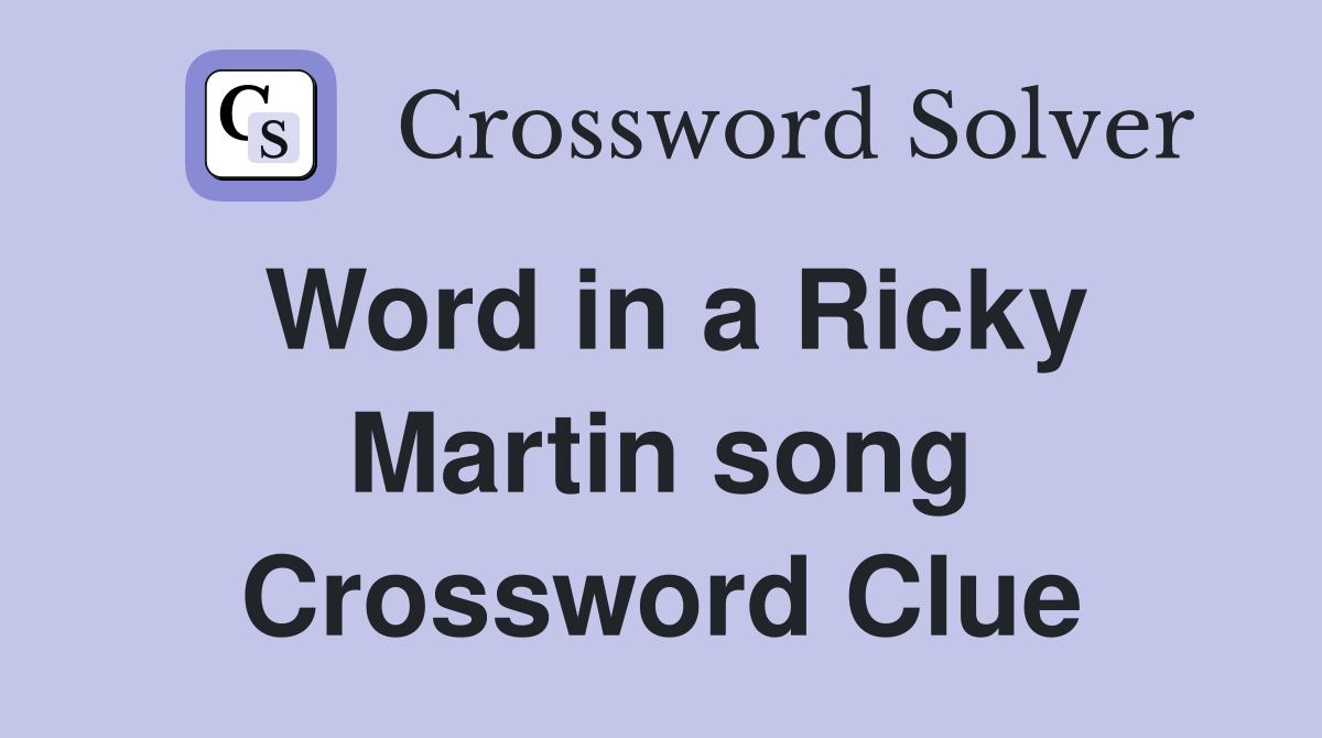 Word in a Ricky Martin song Crossword Clue