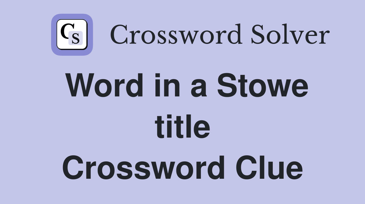 Word in a Stowe title Crossword Clue