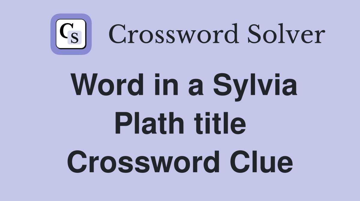 Word in a Sylvia Plath title Crossword Clue