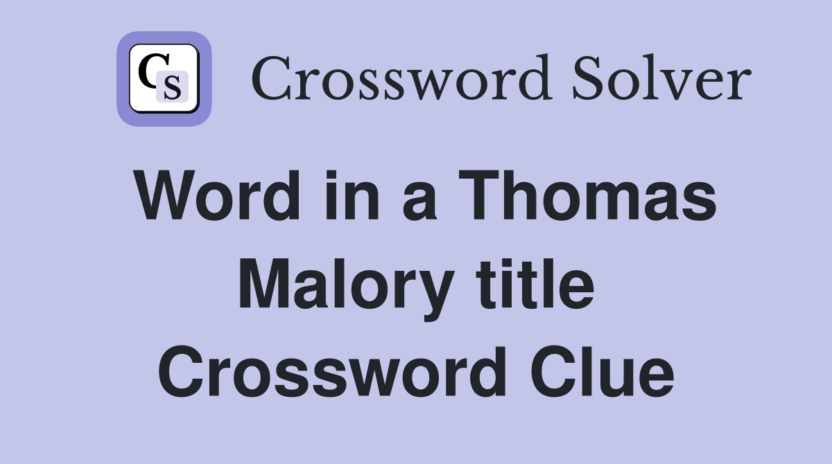 Word in a Thomas Malory title Crossword Clue