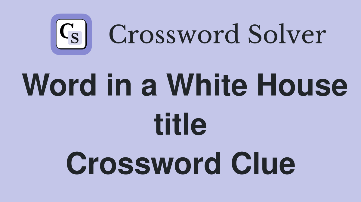 Word in a White House title Crossword Clue