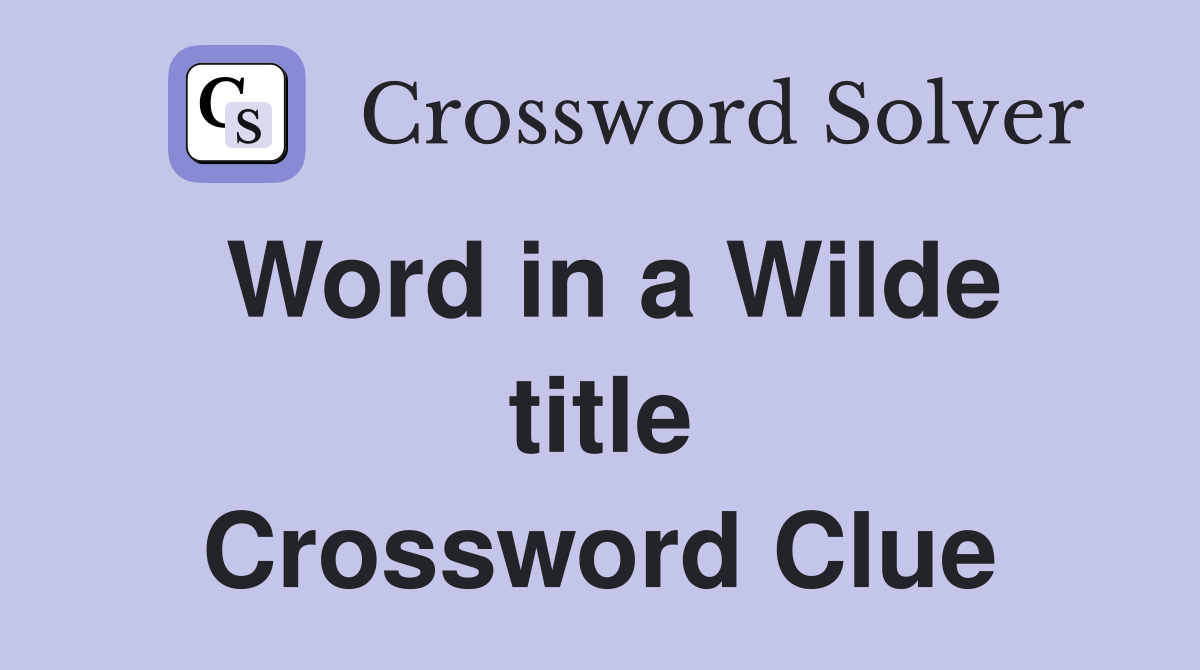 Word in a Wilde title Crossword Clue