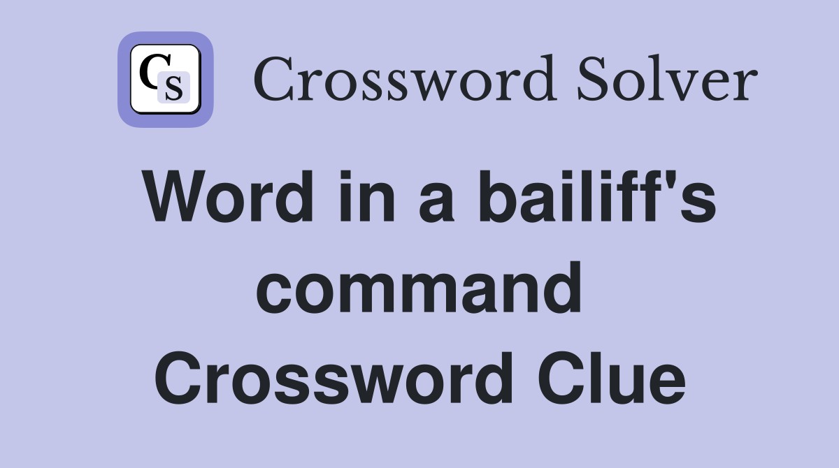Word in a bailiff's command Crossword Clue