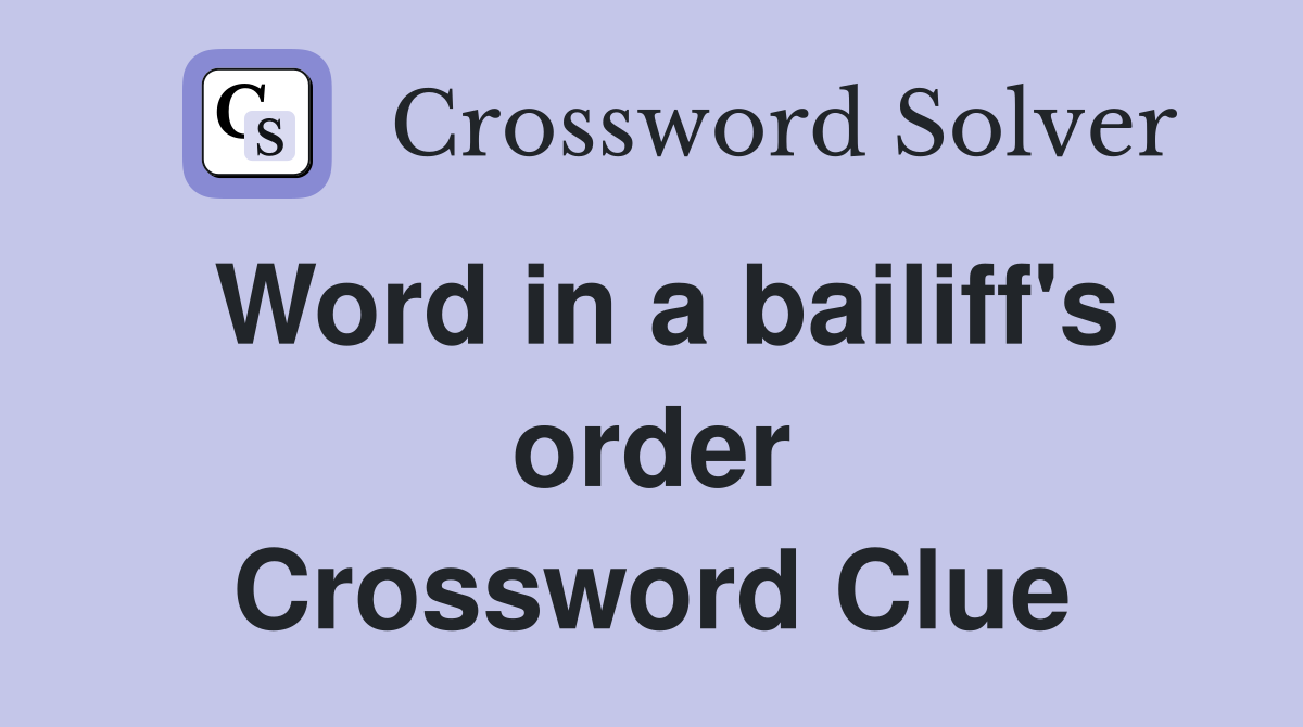Word in a bailiff's order Crossword Clue