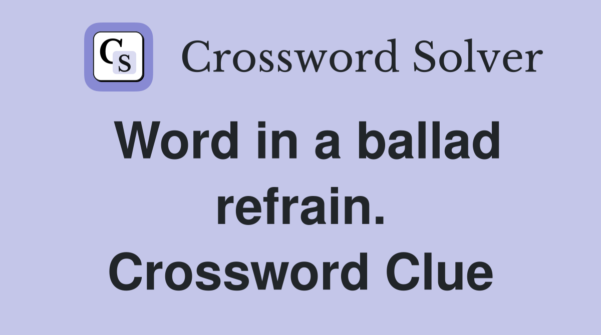 Word in a ballad refrain. Crossword Clue
