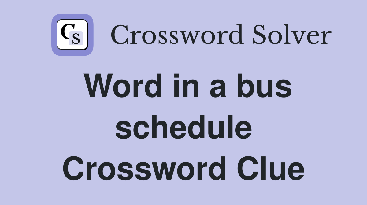 Word in a bus schedule Crossword Clue
