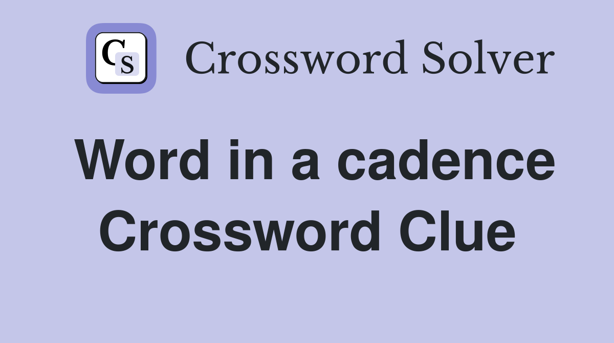 Word in a cadence Crossword Clue