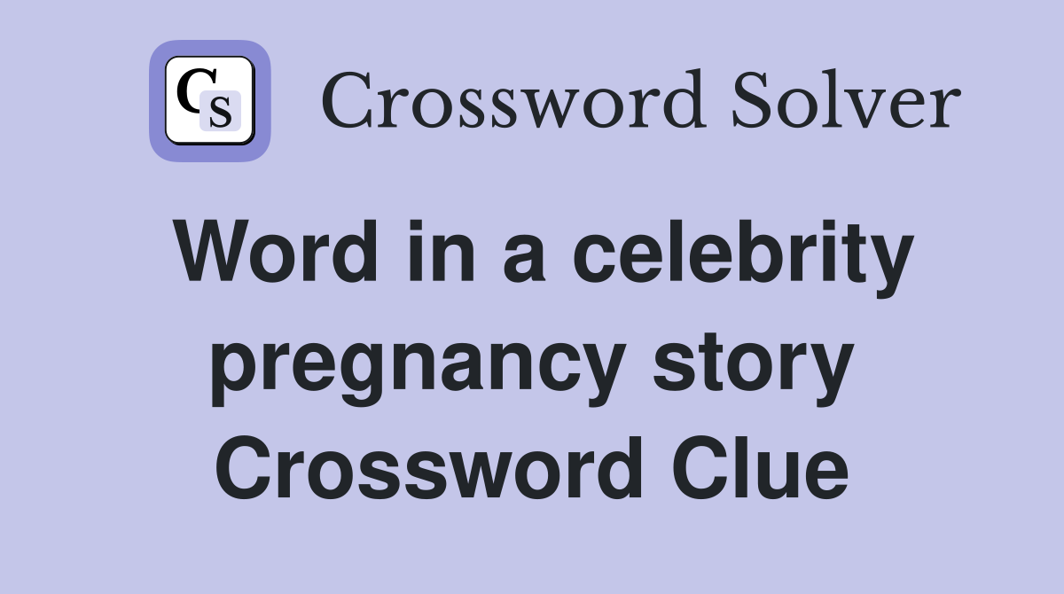 Word in a celebrity pregnancy story Crossword Clue