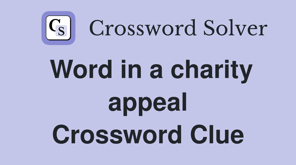 Word in a charity appeal Crossword Clue