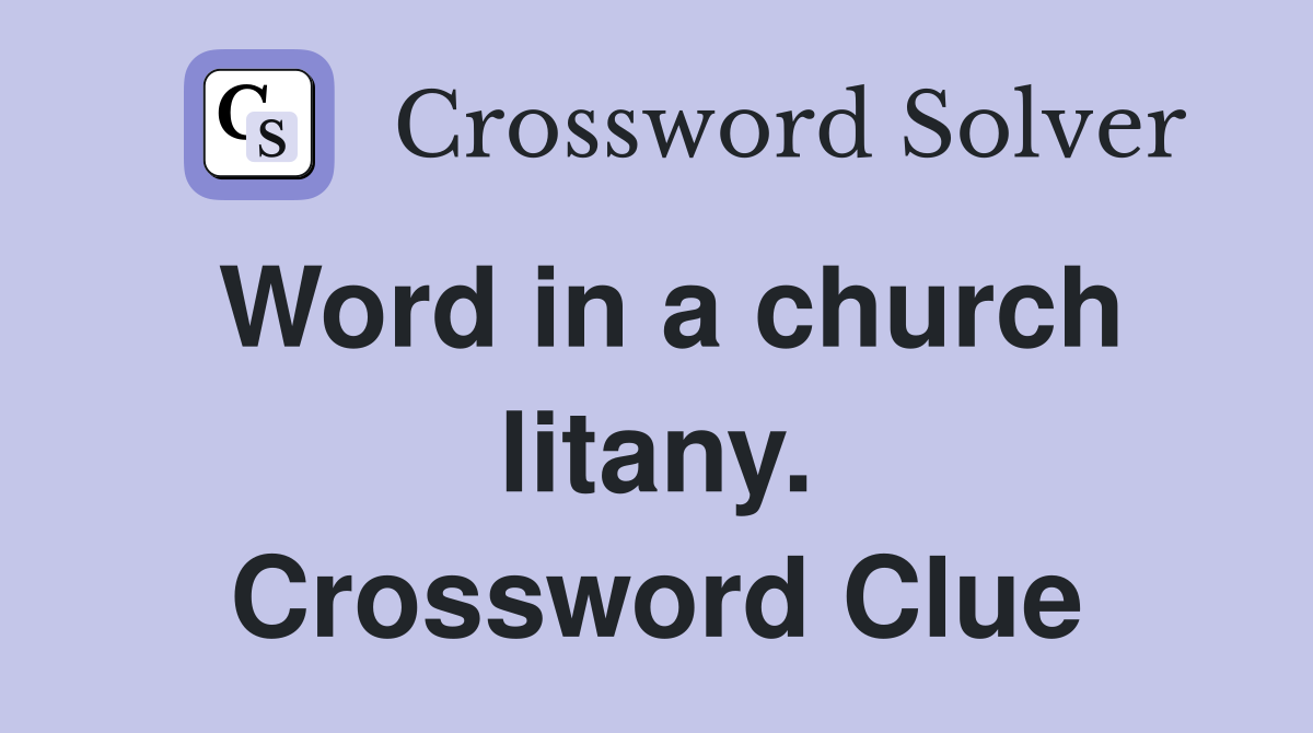 Word in a church litany. Crossword Clue
