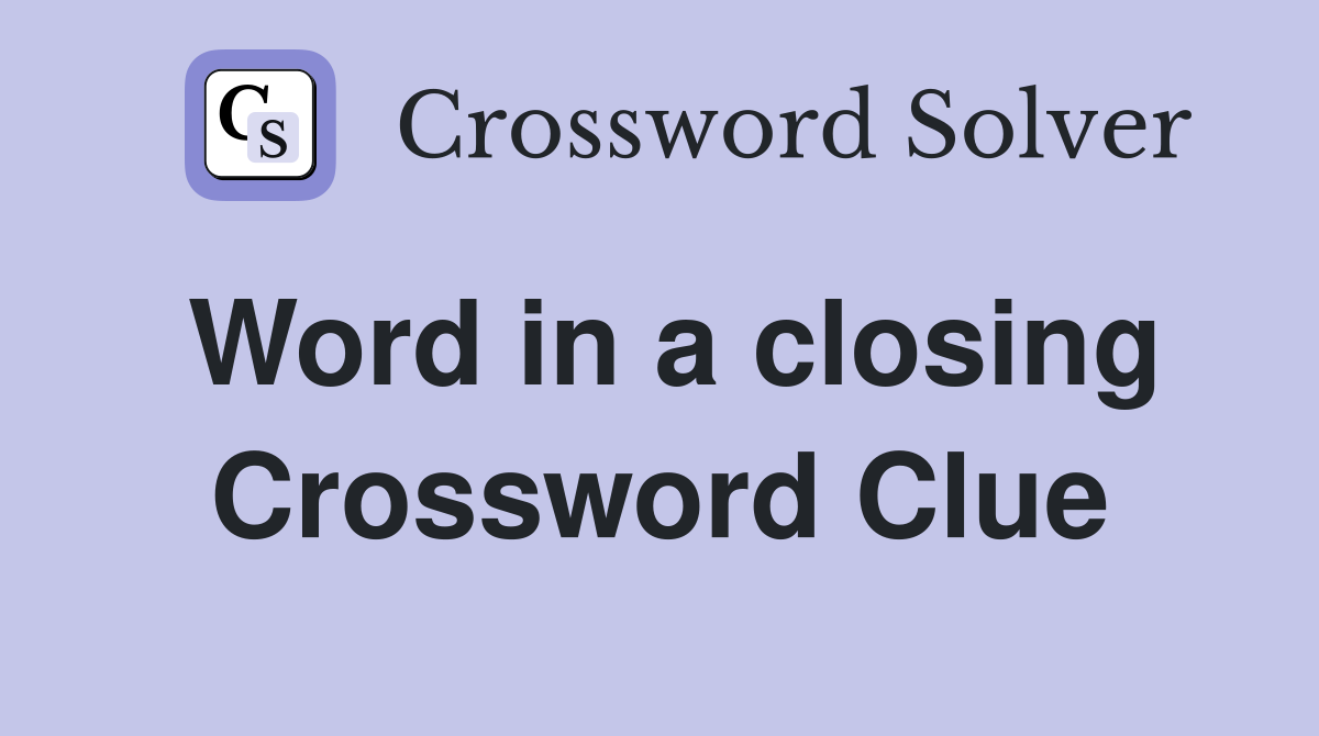 Word in a closing Crossword Clue