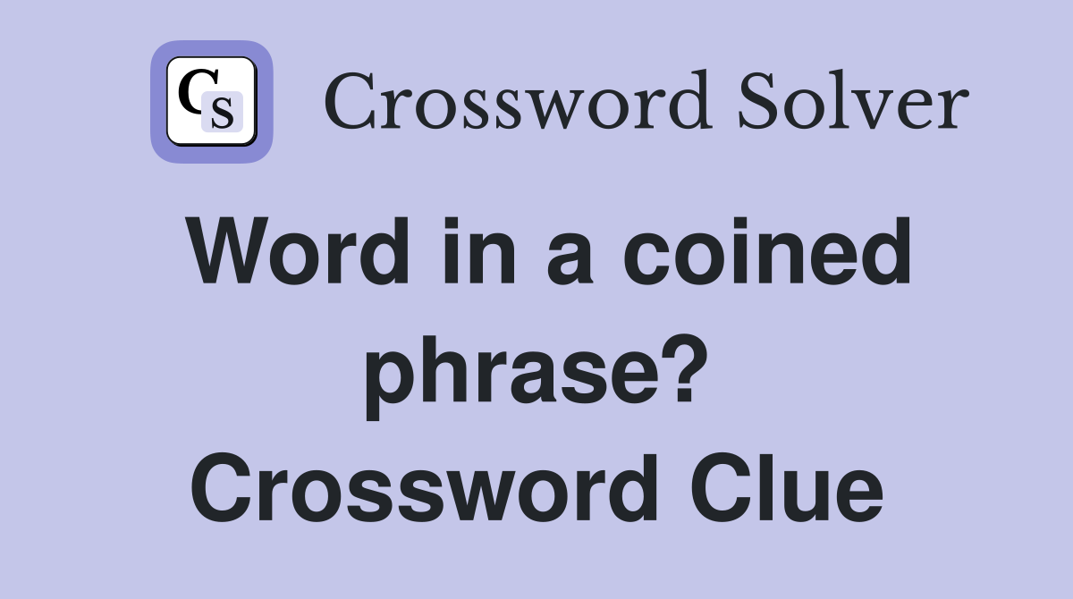 Word in a coined phrase? Crossword Clue