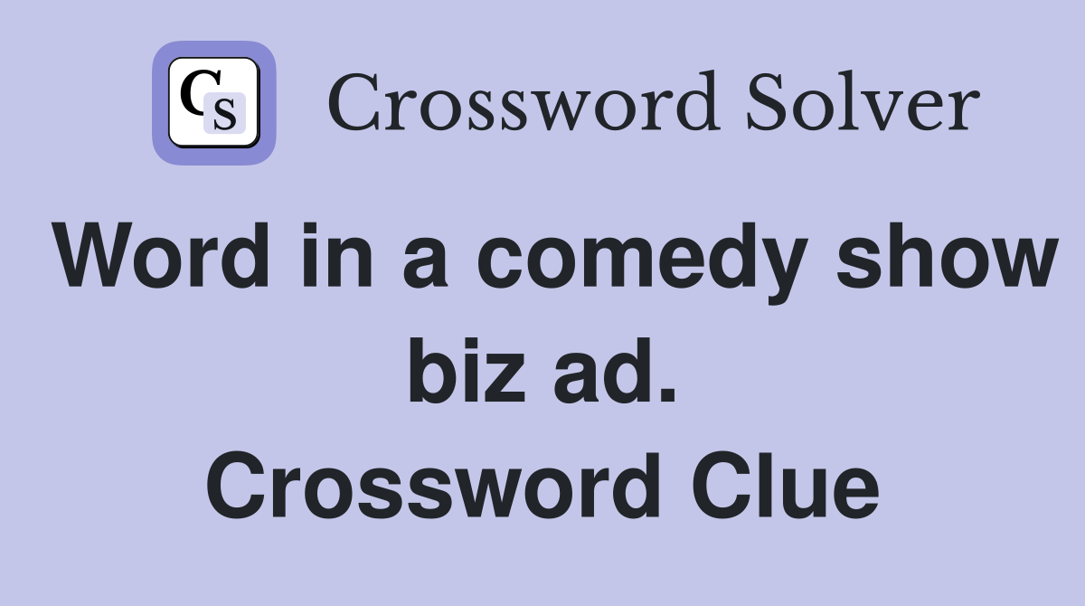 Word in a comedy show biz ad. Crossword Clue