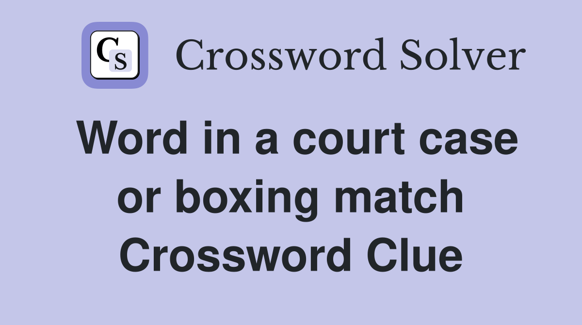 Word in a court case or boxing match Crossword Clue