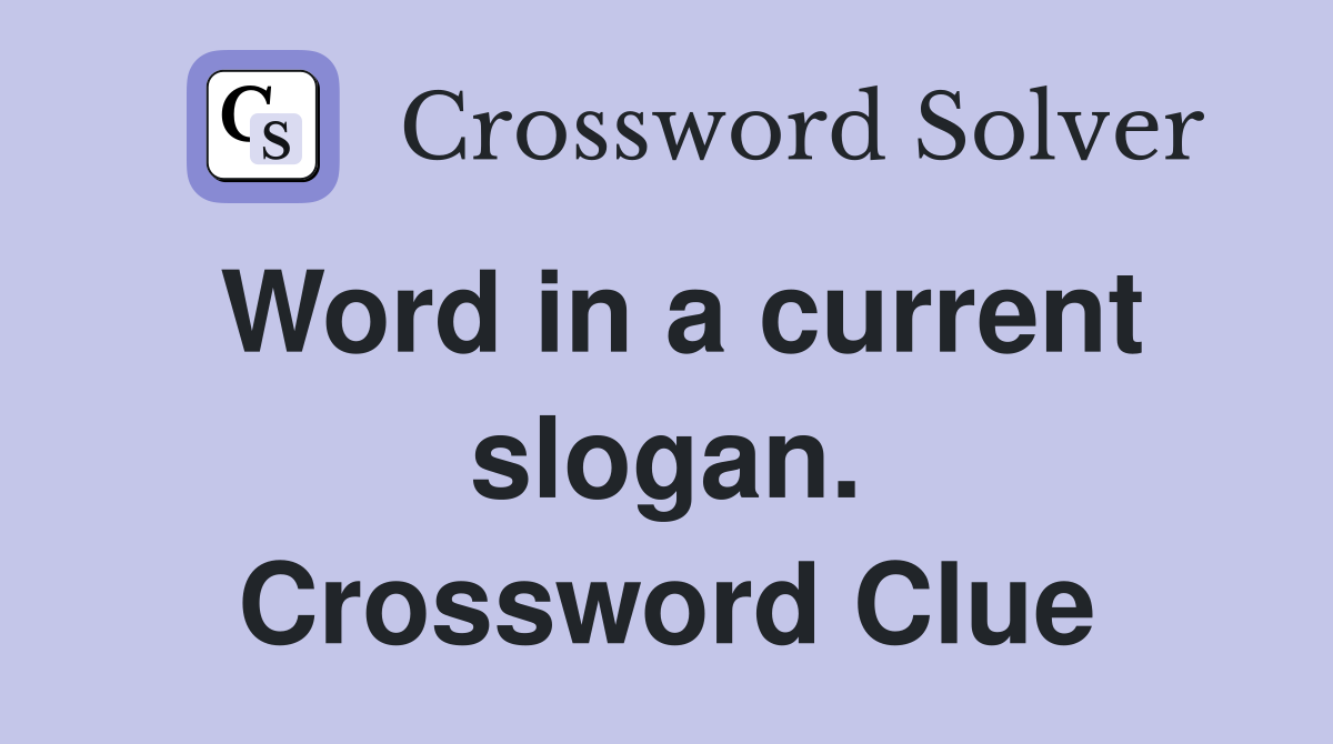 Word in a current slogan. Crossword Clue