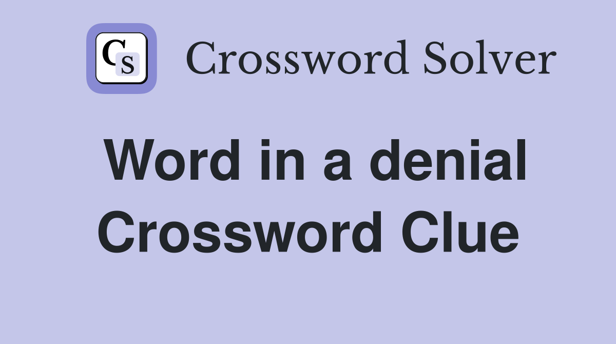 Word in a denial Crossword Clue