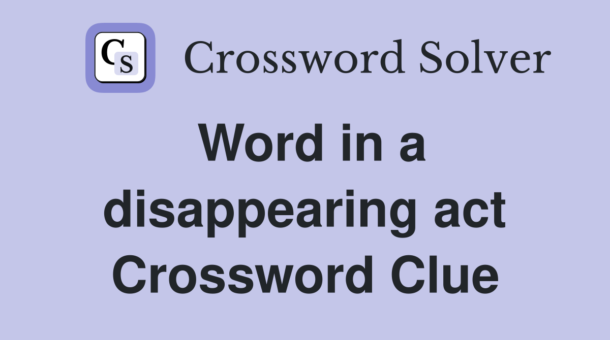 Word in a disappearing act Crossword Clue