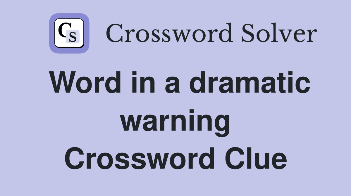 Word in a dramatic warning Crossword Clue