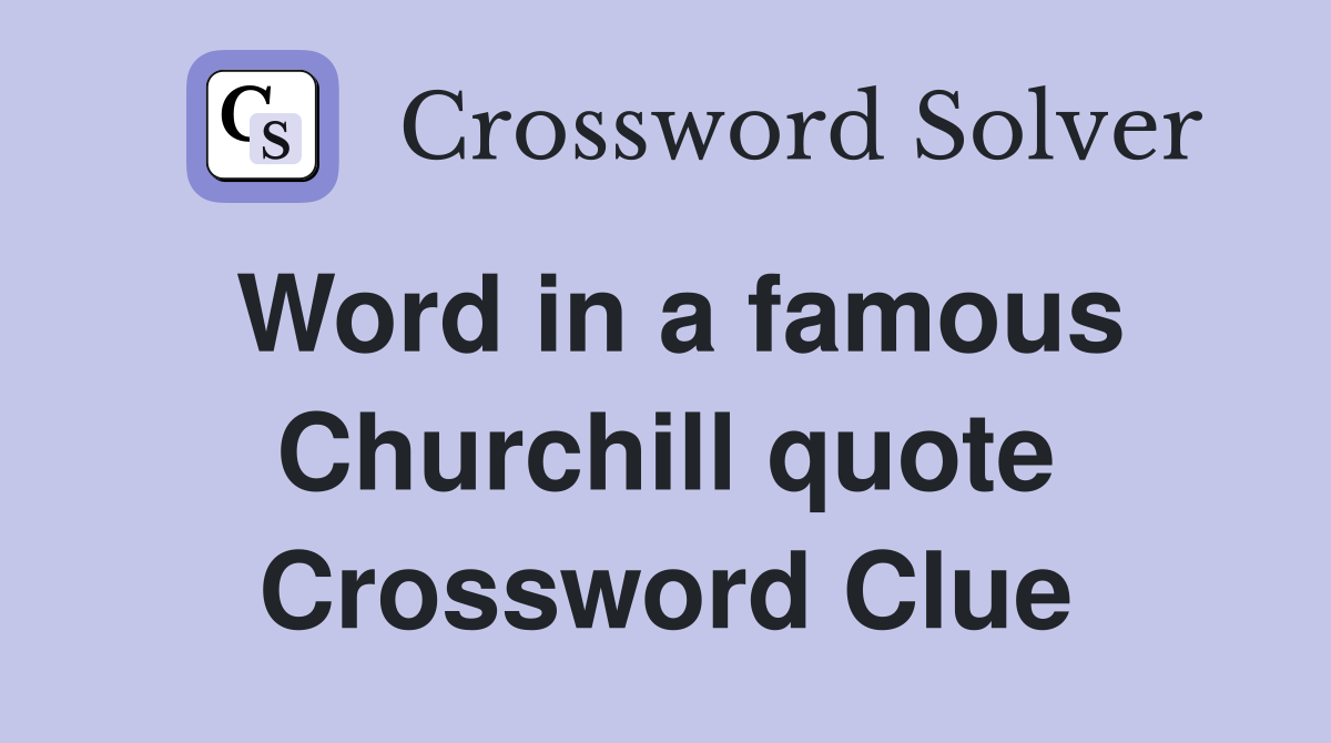 Word in a famous Churchill quote Crossword Clue