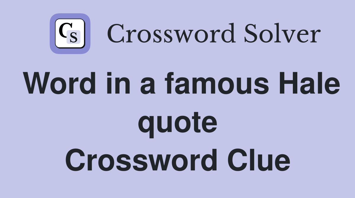 Word in a famous Hale quote Crossword Clue