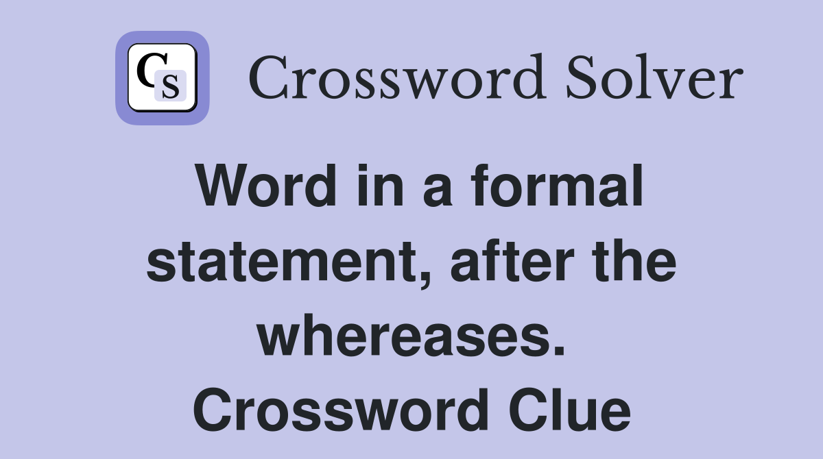 Word in a formal statement, after the whereases. Crossword Clue