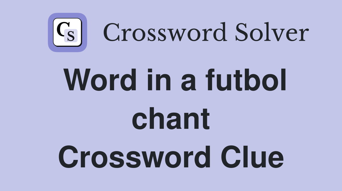 Word in a futbol chant Crossword Clue