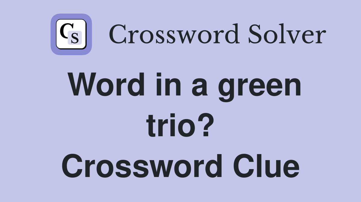 Word in a green trio? Crossword Clue