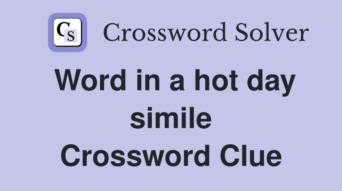 Word in a hot day simile Crossword Clue