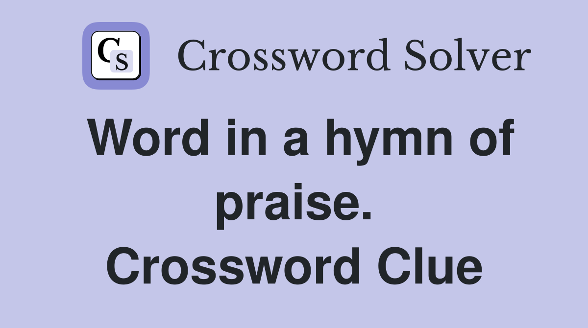 Word in a hymn of praise. Crossword Clue