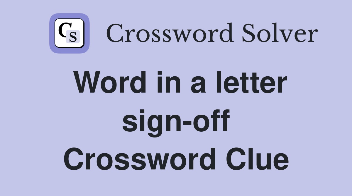 Word in a letter sign-off Crossword Clue