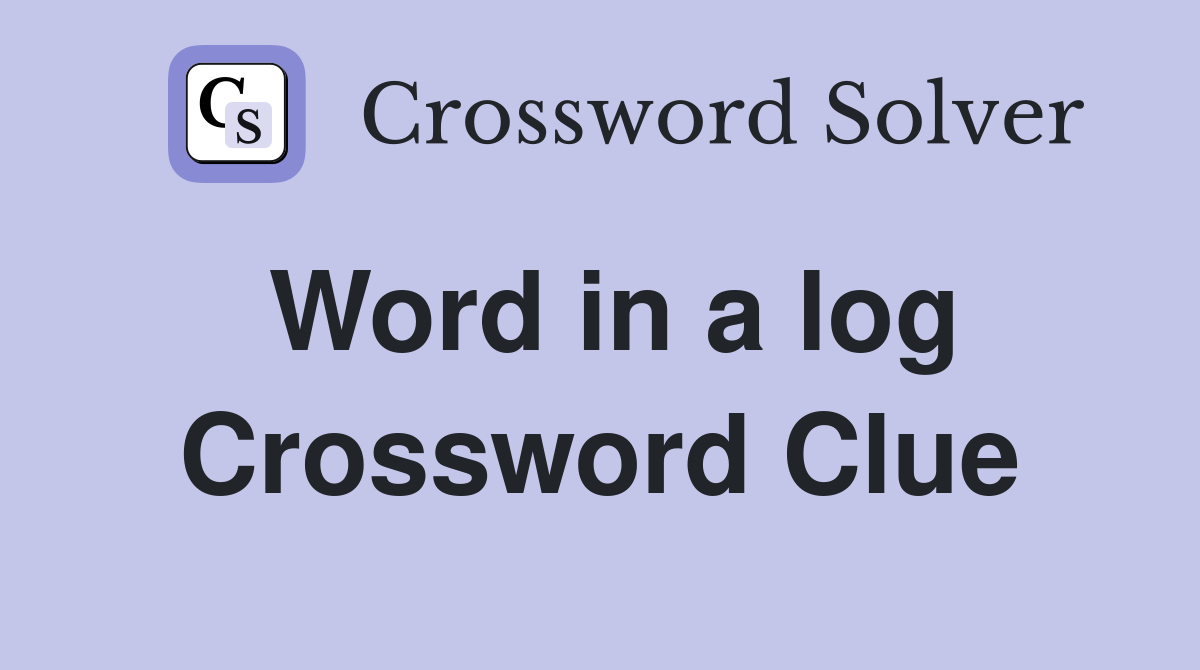 Word in a log Crossword Clue