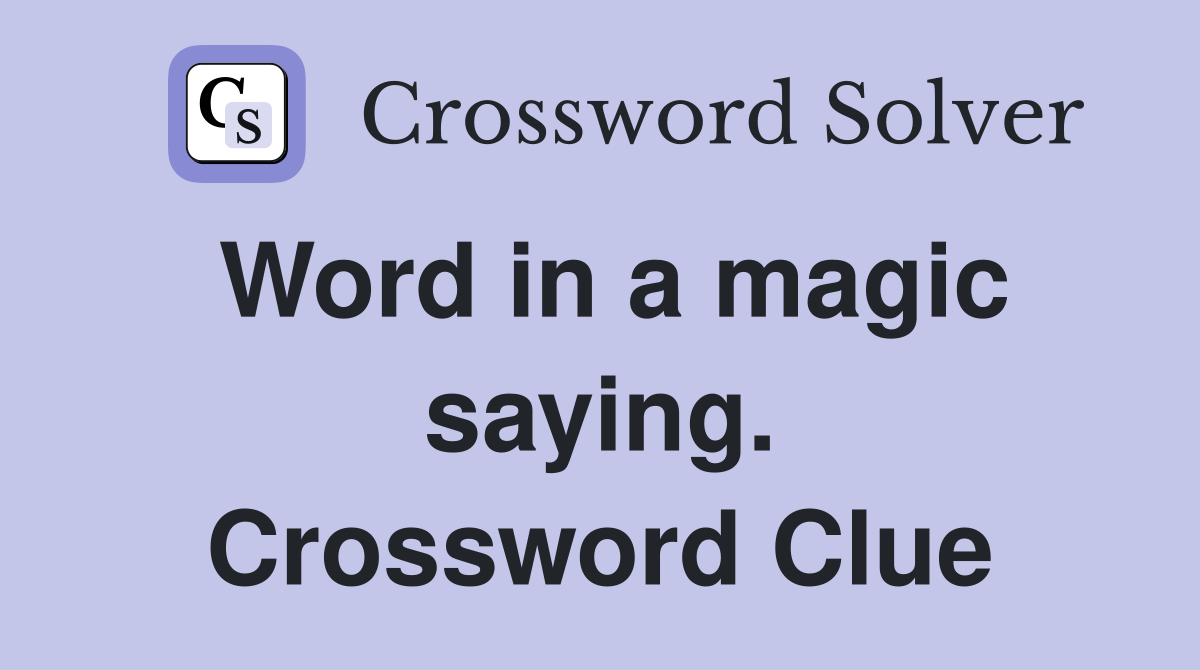Word in a magic saying. Crossword Clue