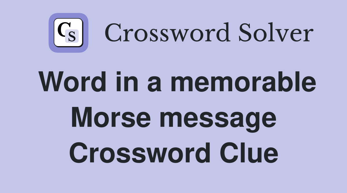 Word in a memorable Morse message Crossword Clue