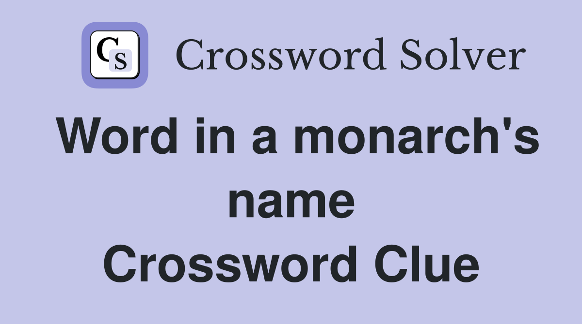 Word in a monarch's name Crossword Clue